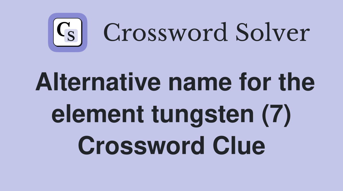 Alternative name for the element tungsten (7) Crossword Clue