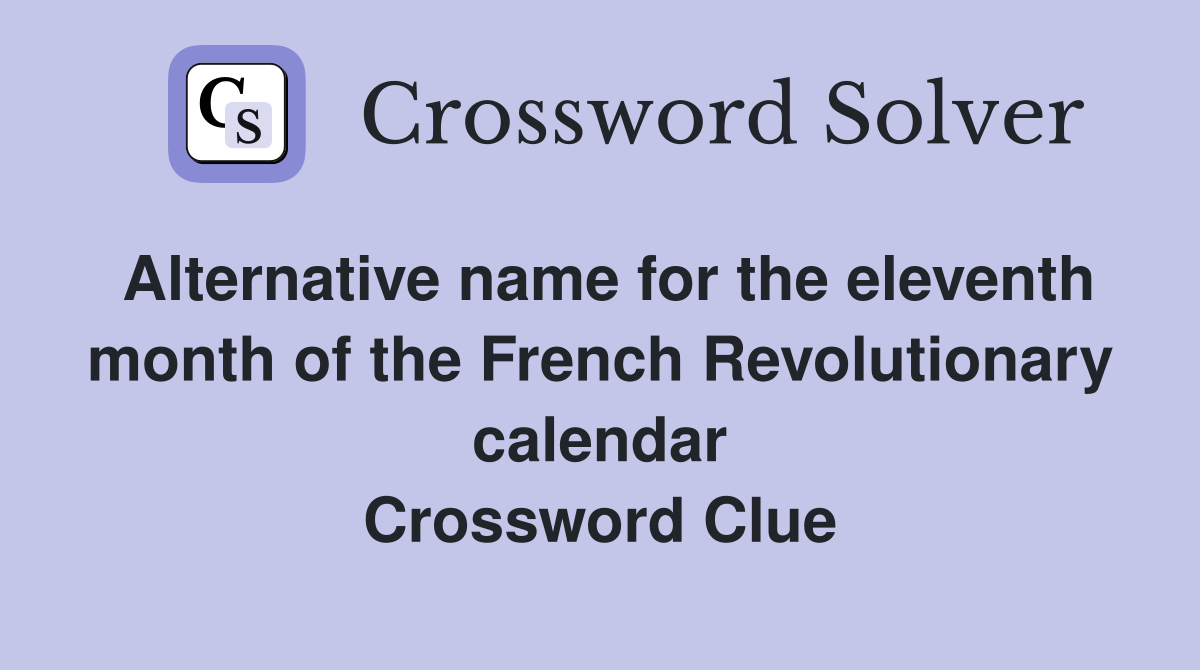 Alternative name for the eleventh month of the French Revolutionary calendar Crossword Clue