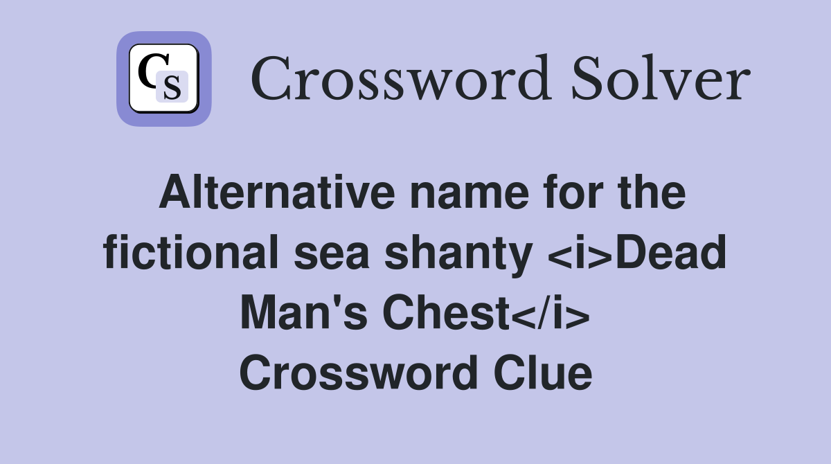 Alternative name for the fictional sea shanty <i>Dead Man's Chest</i> Crossword Clue
