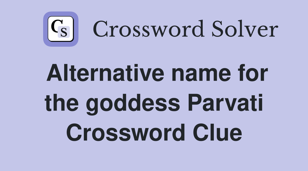 Alternative name for the goddess Parvati Crossword Clue