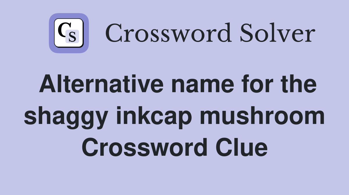 Alternative name for the shaggy inkcap mushroom Crossword Clue