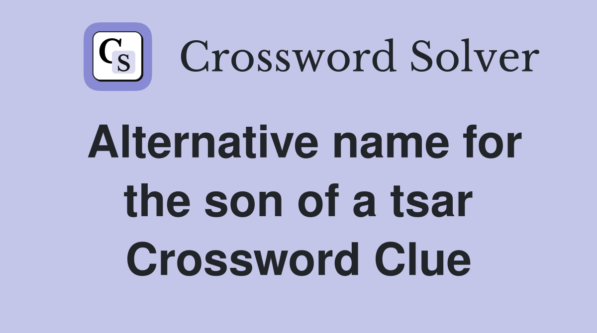 Alternative name for the son of a tsar Crossword Clue