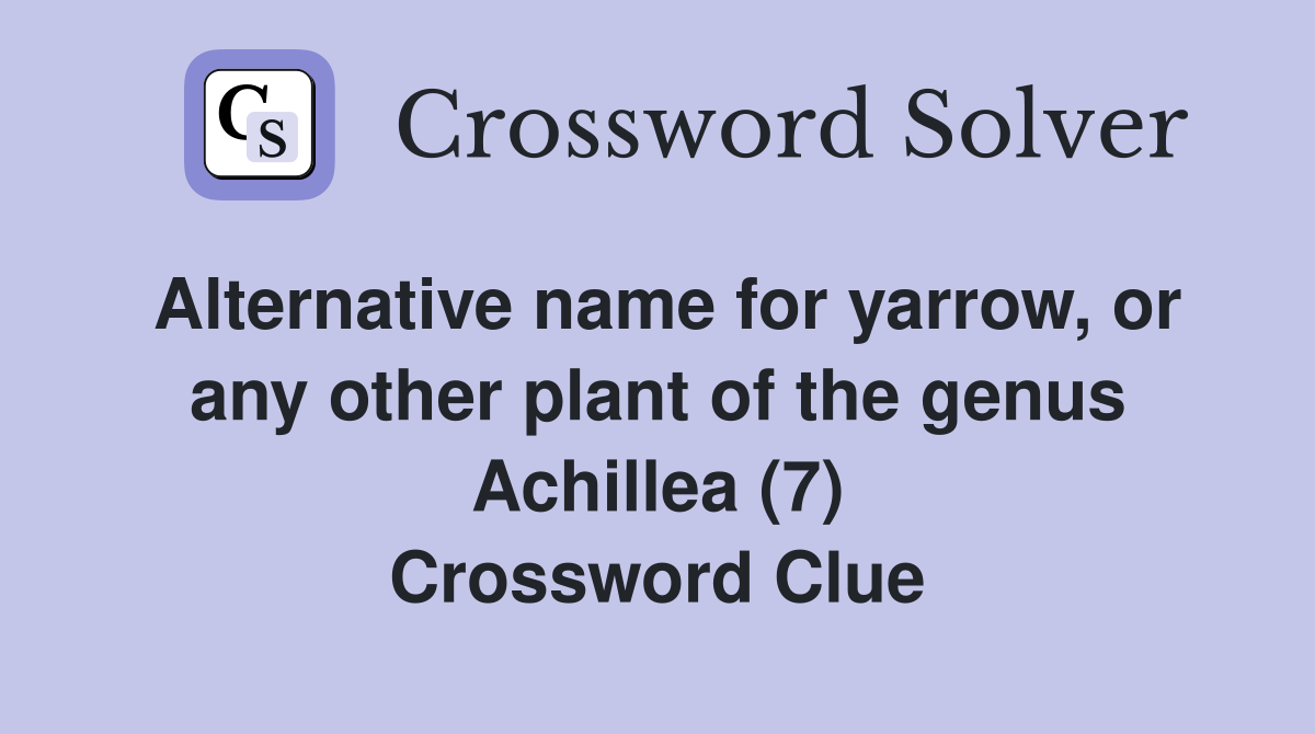 Alternative name for yarrow, or any other plant of the genus Achillea (7) Crossword Clue