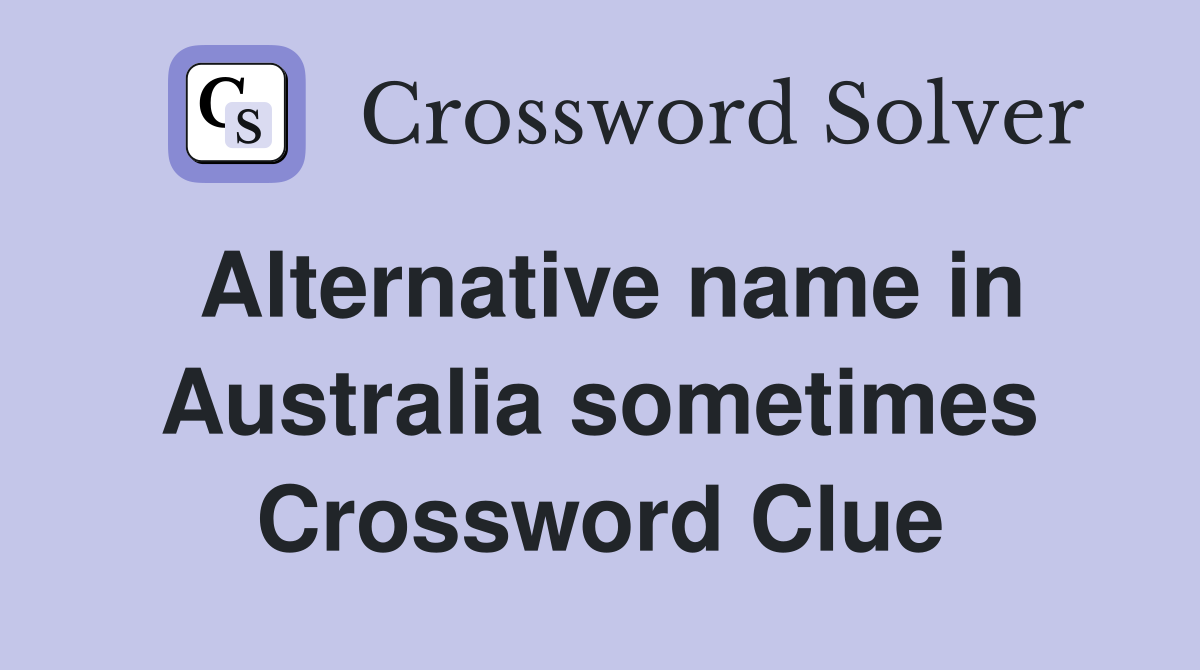 Alternative name in Australia sometimes Crossword Clue