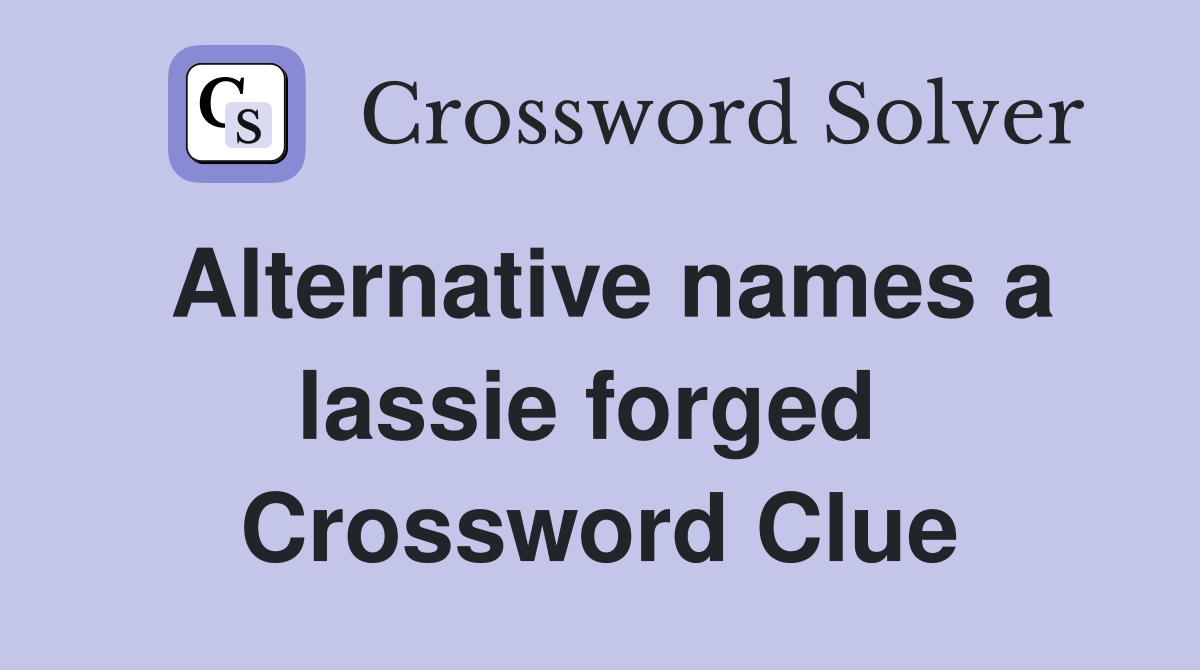 Alternative names a lassie forged  Crossword Clue