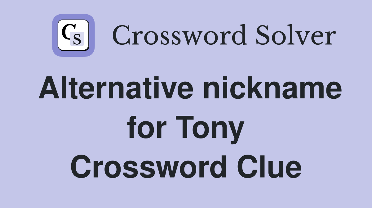 Alternative nickname for Tony Crossword Clue