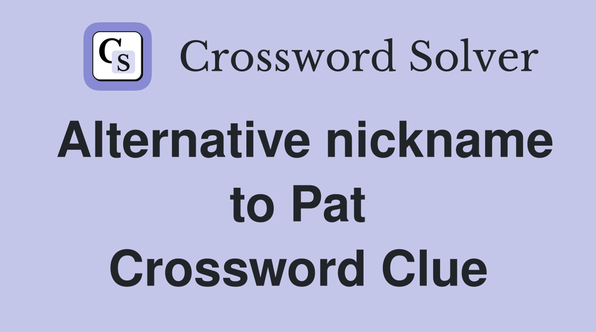 Alternative nickname to Pat Crossword Clue