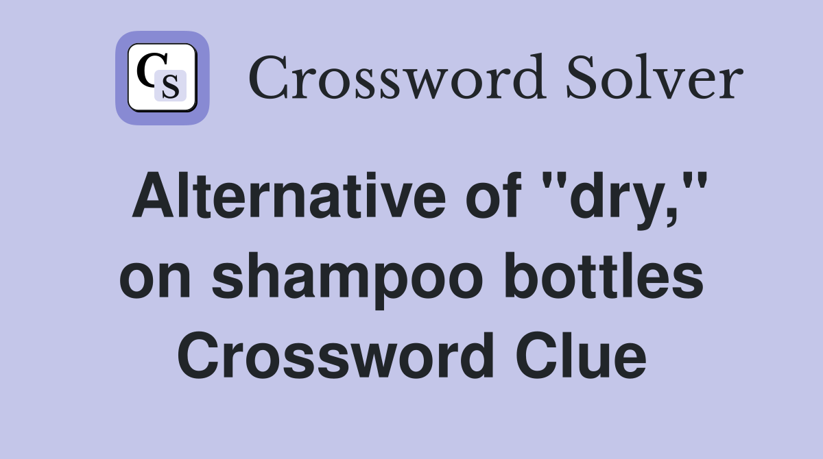 Alternative of "dry," on shampoo bottles Crossword Clue