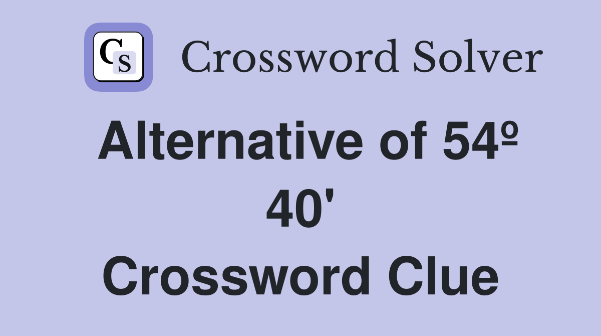 Alternative of 54º 40' Crossword Clue