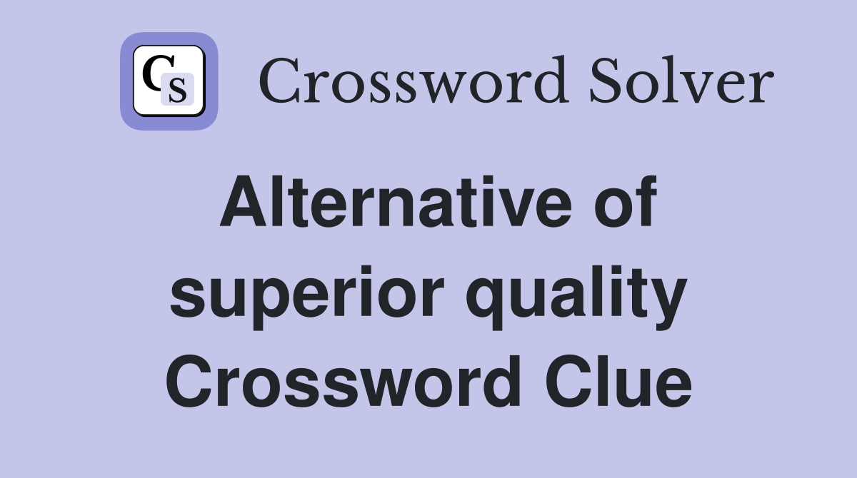 Alternative of superior quality Crossword Clue