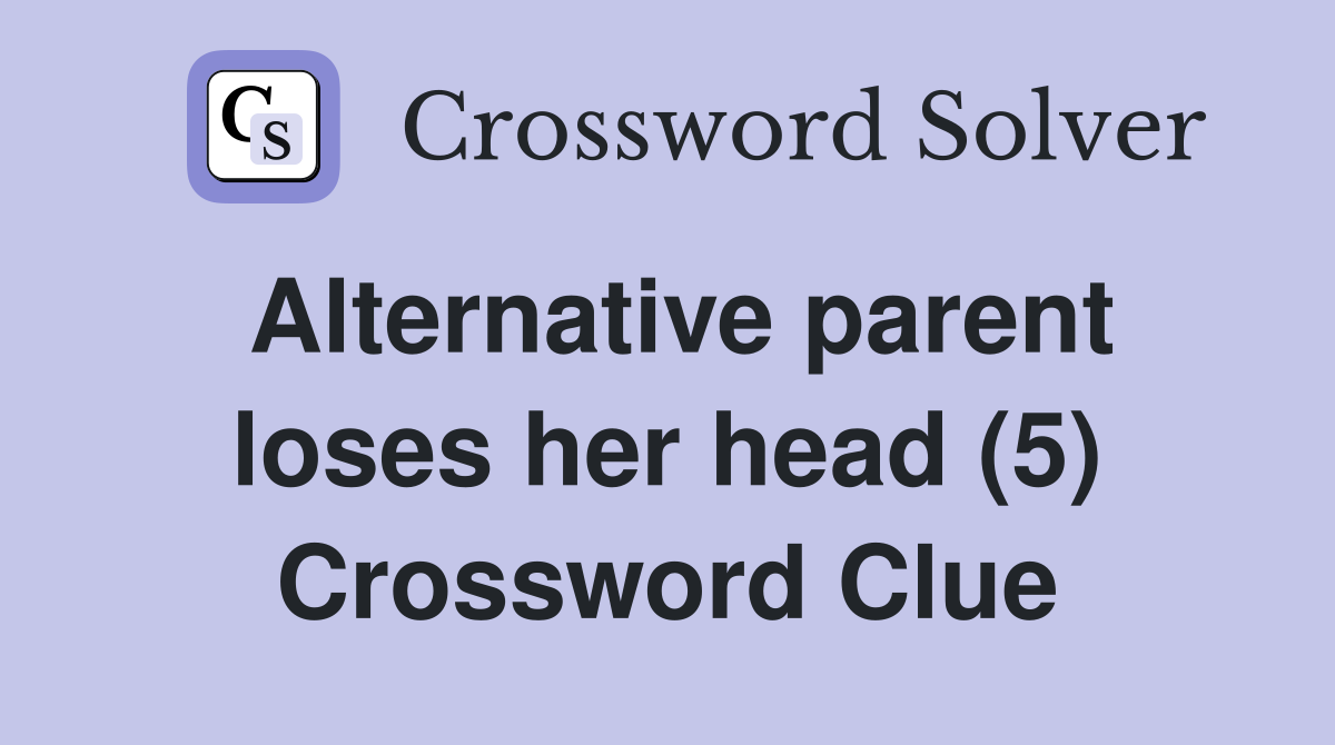 Alternative parent loses her head (5) Crossword Clue