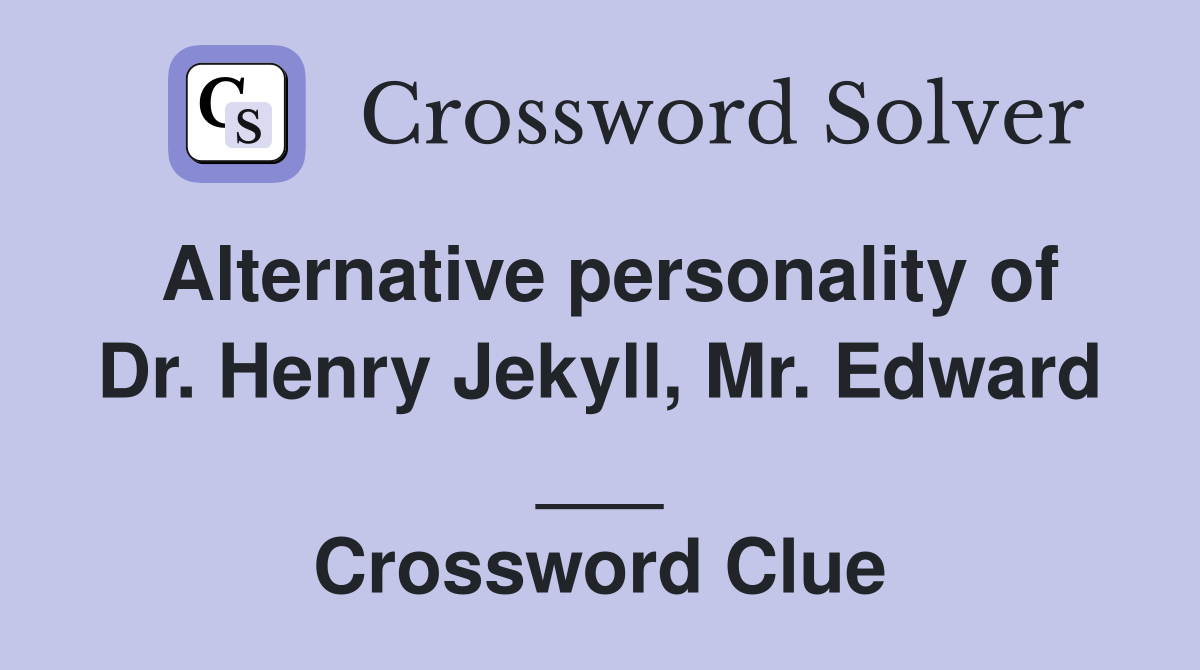 Alternative personality of Dr. Henry Jekyll, Mr. Edward ___ Crossword Clue