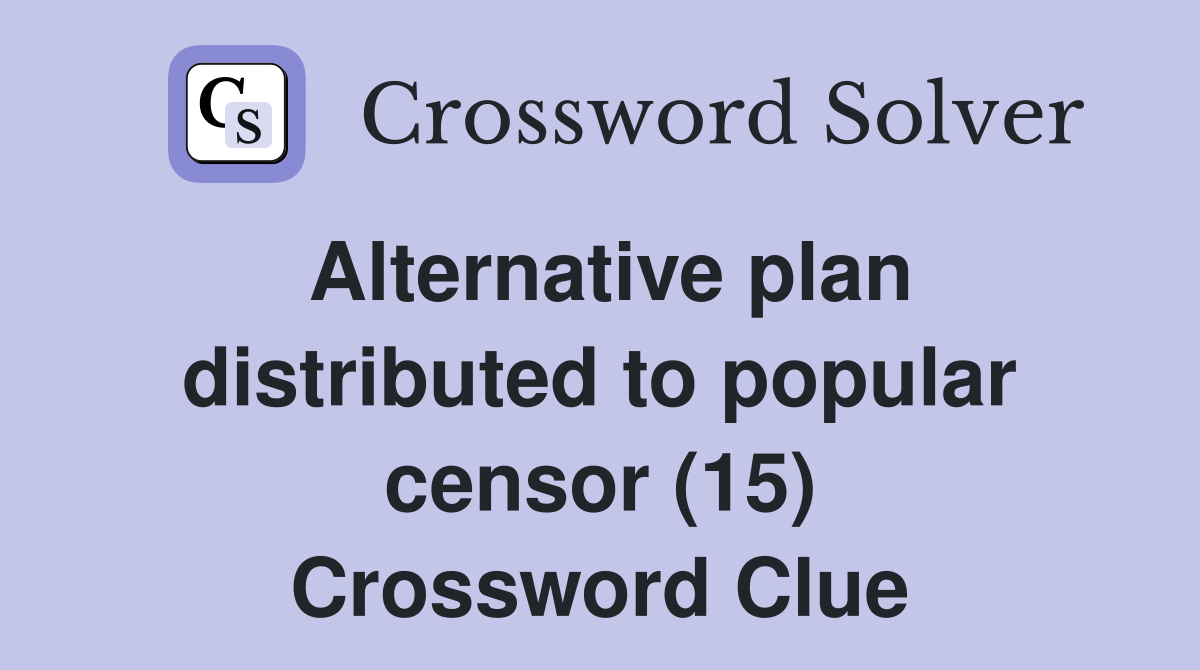 Alternative plan distributed to popular censor (15) Crossword Clue