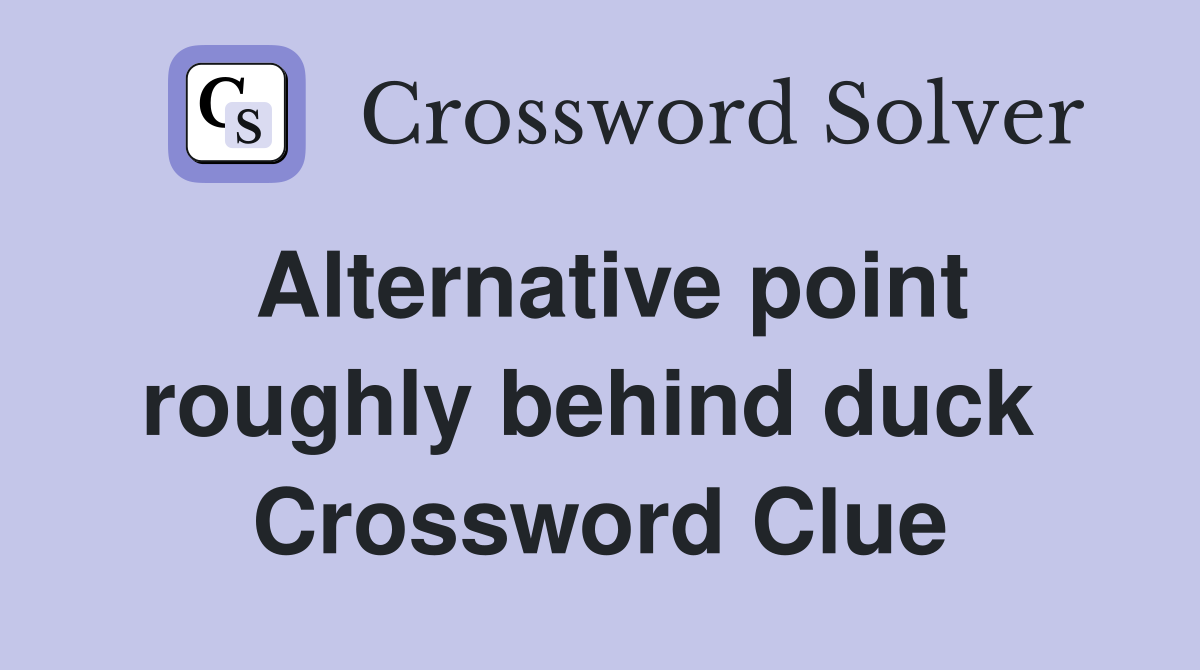 Alternative point roughly behind duck  Crossword Clue