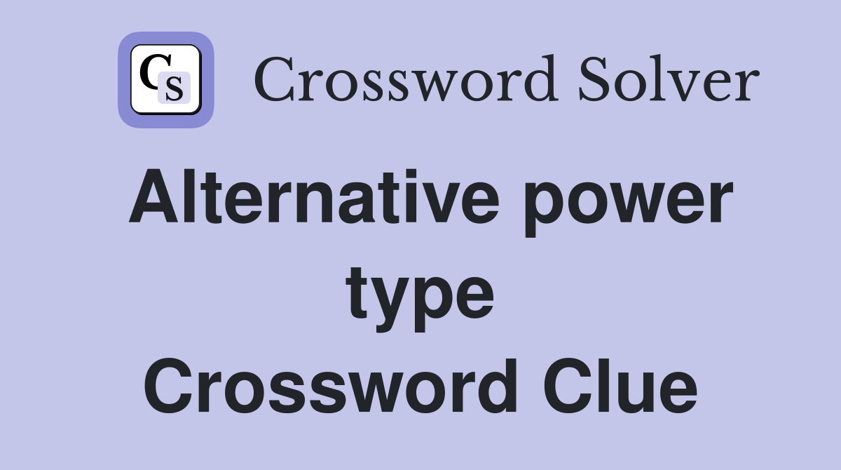 Alternative power type Crossword Clue
