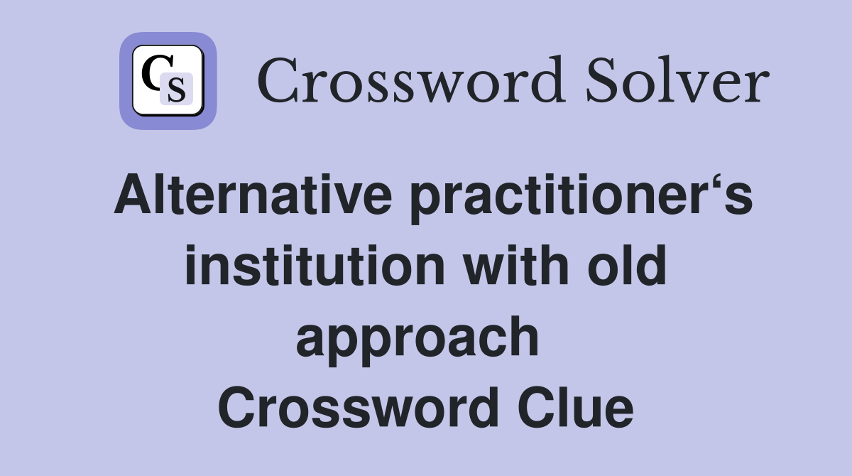 Alternative practitioner‘s institution with old approach  Crossword Clue