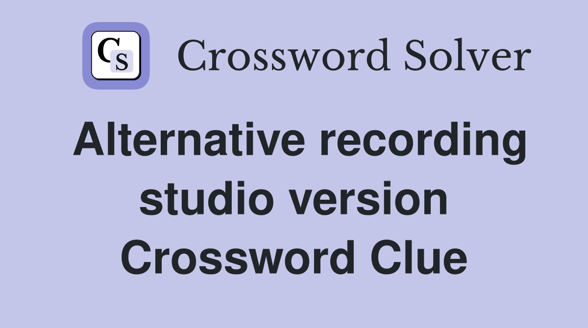 Alternative recording studio version Crossword Clue