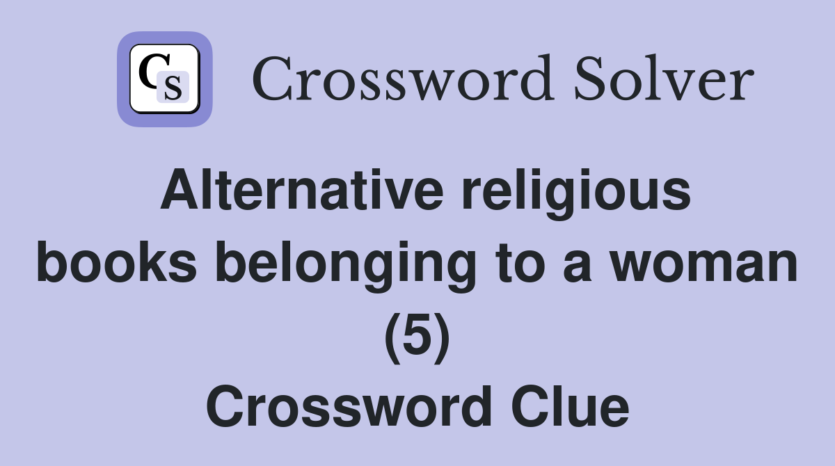 Alternative religious books belonging to a woman (5) Crossword Clue