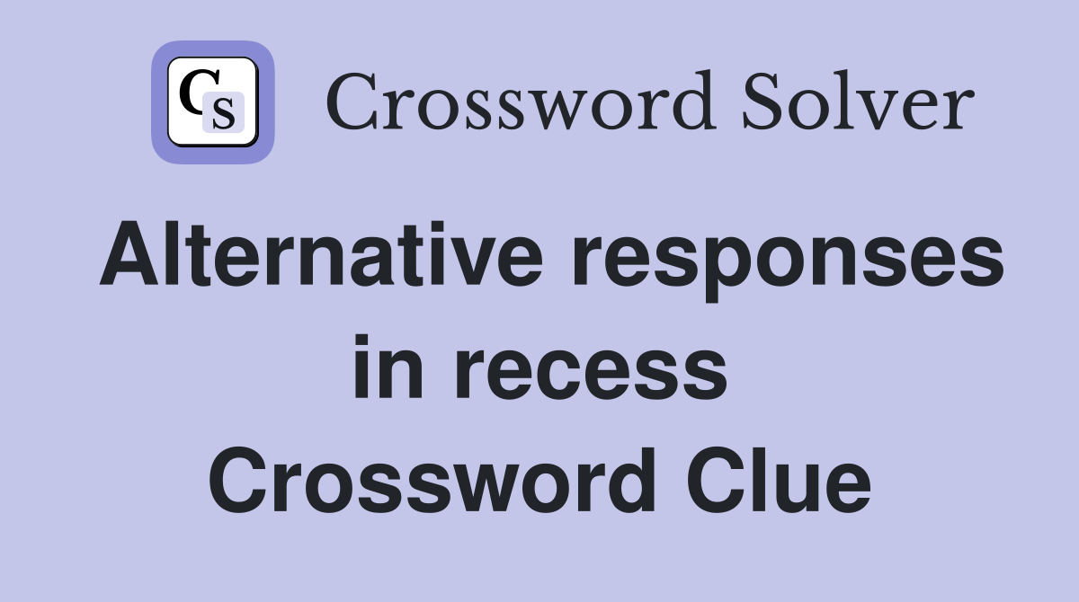 Alternative responses in recess Crossword Clue