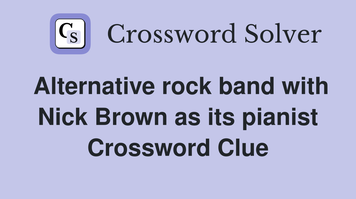 Alternative rock band with Nick Brown as its pianist Crossword Clue