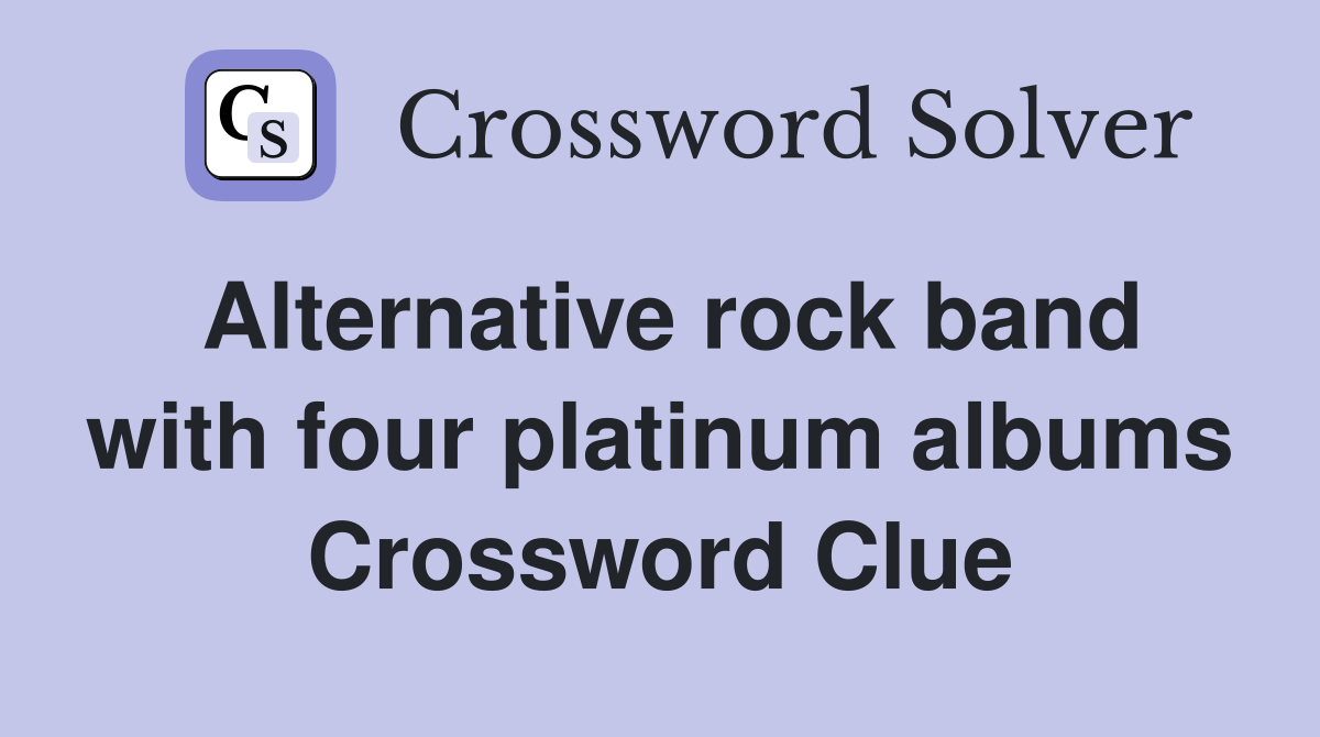 Alternative rock band with four platinum albums Crossword Clue