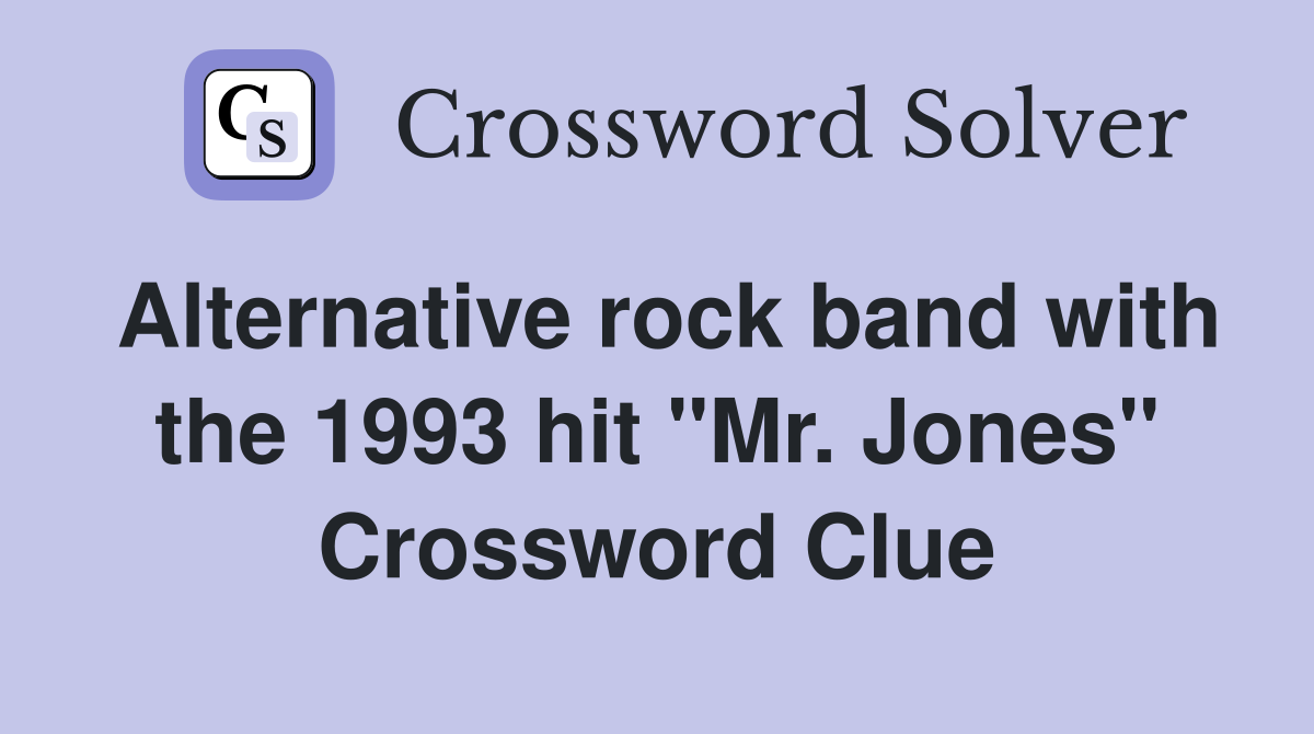 Alternative rock band with the 1993 hit "Mr. Jones" Crossword Clue