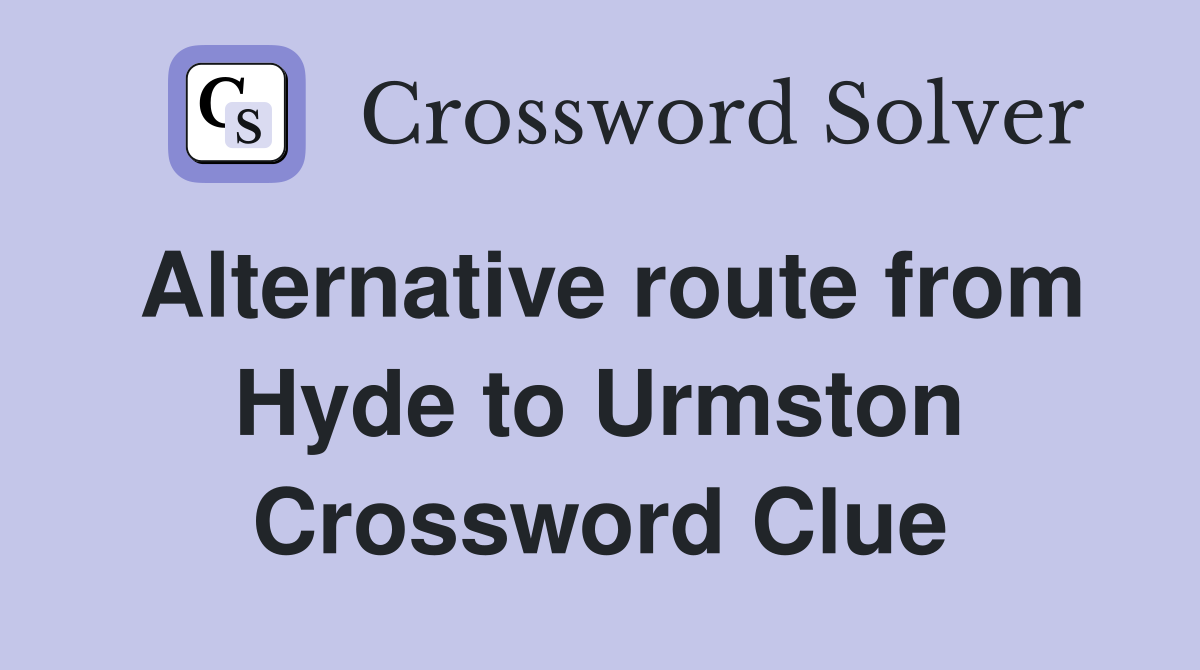Alternative route from Hyde to Urmston Crossword Clue