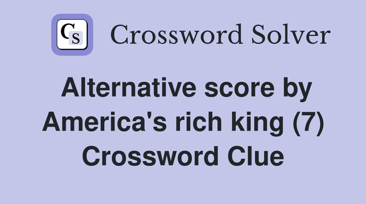 Alternative score by America's rich king (7) Crossword Clue