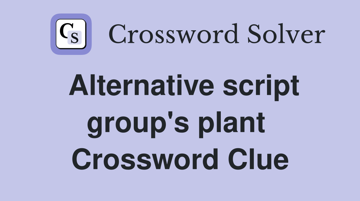 Alternative script group's plant  Crossword Clue