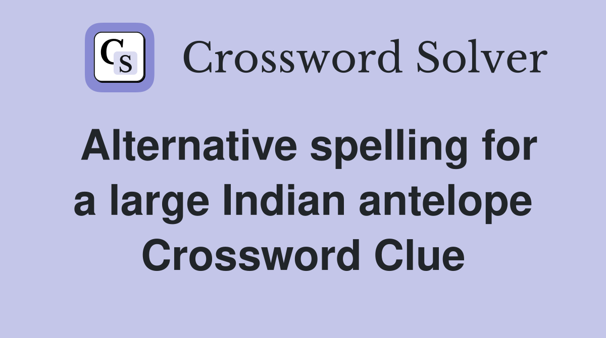 Alternative spelling for a large Indian antelope Crossword Clue