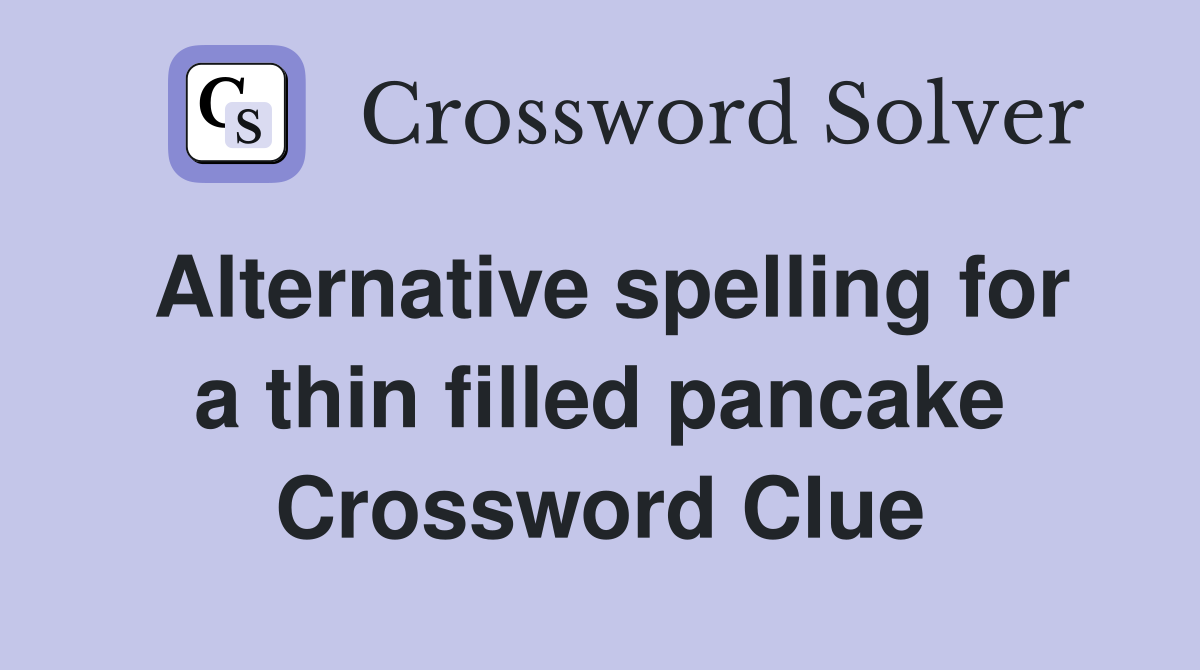 Alternative spelling for a thin filled pancake Crossword Clue