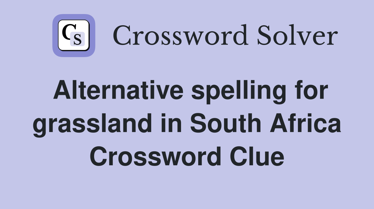 Alternative spelling for grassland in South Africa Crossword Clue