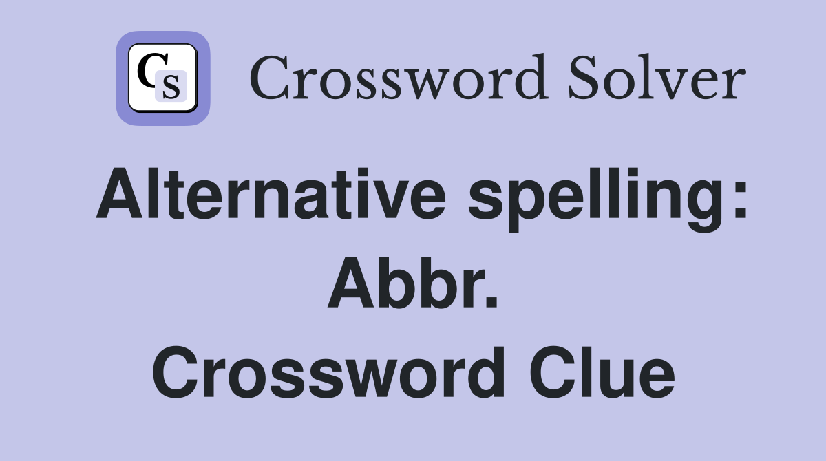 Alternative spelling: Abbr. Crossword Clue