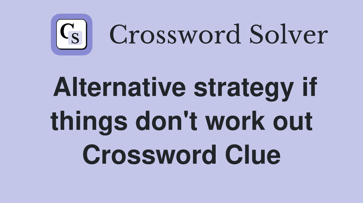 Alternative strategy if things don't work out Crossword Clue