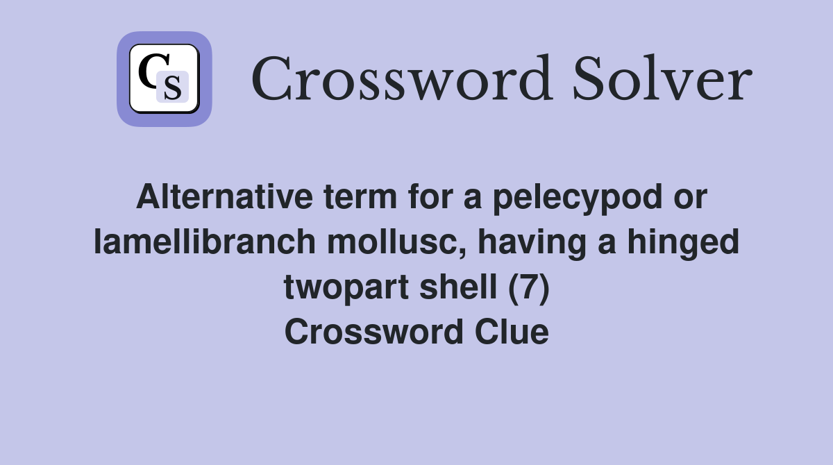 Alternative term for a pelecypod or lamellibranch mollusc, having a hinged twopart shell (7) Crossword Clue