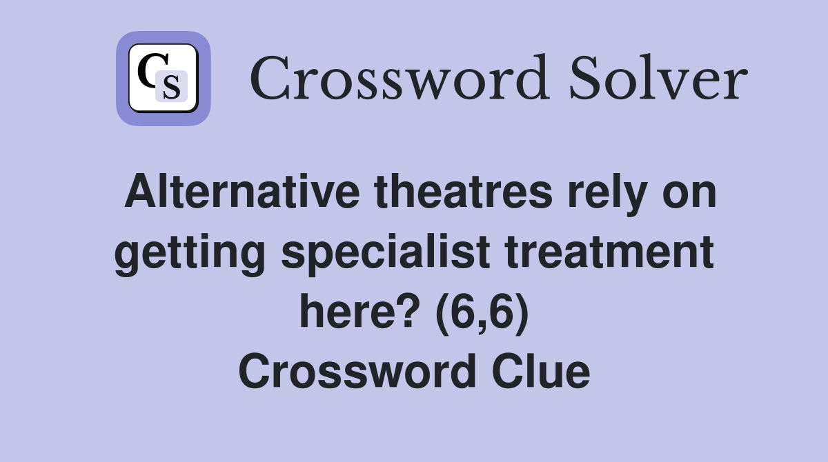 Alternative theatres rely on getting specialist treatment here? (6,6) Crossword Clue