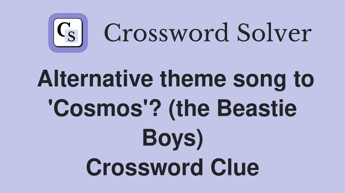 Alternative theme song to 'Cosmos'? (the Beastie Boys) Crossword Clue