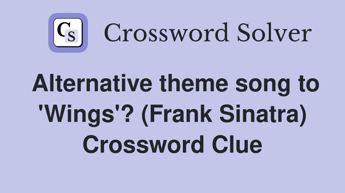 Alternative theme song to 'Wings'? (Frank Sinatra) Crossword Clue