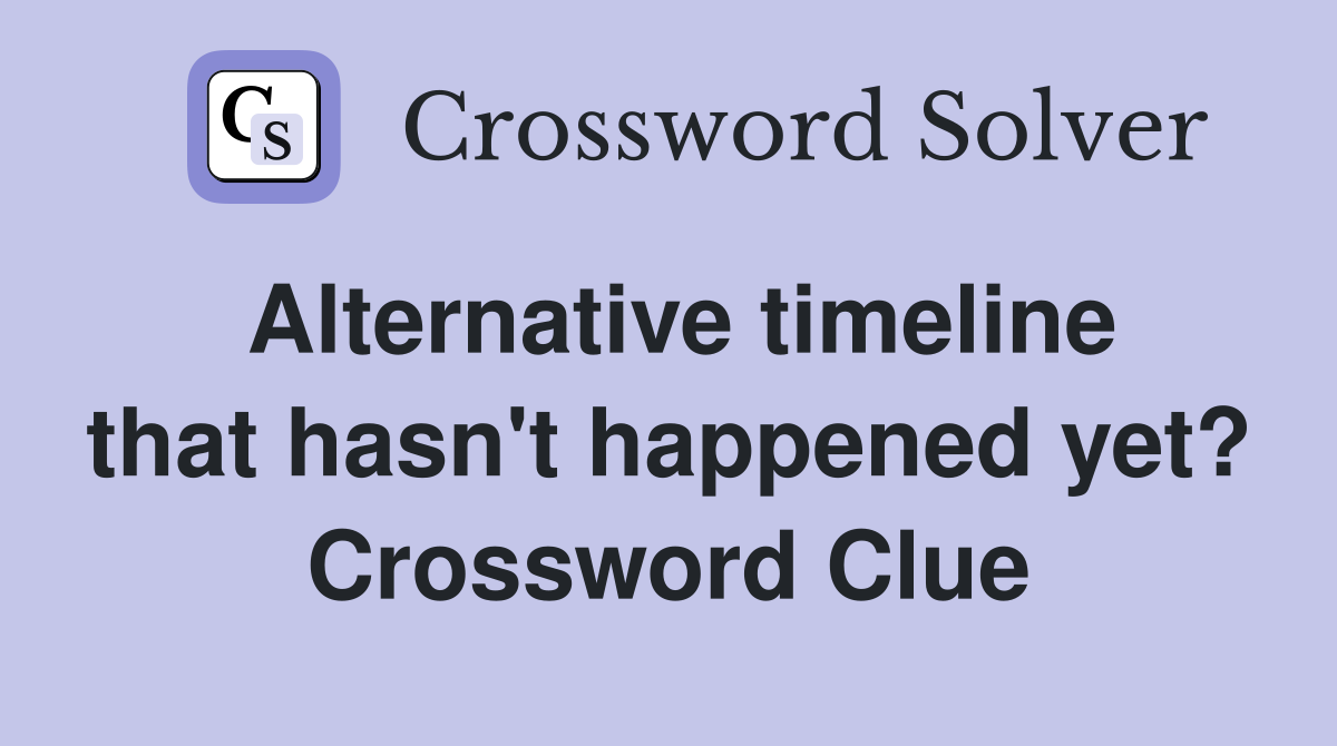 Alternative timeline that hasn't happened yet? Crossword Clue