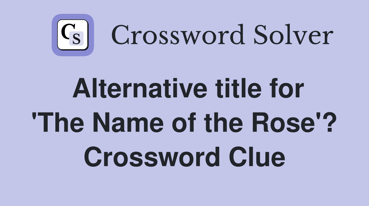 Alternative title for 'The Name of the Rose'? Crossword Clue