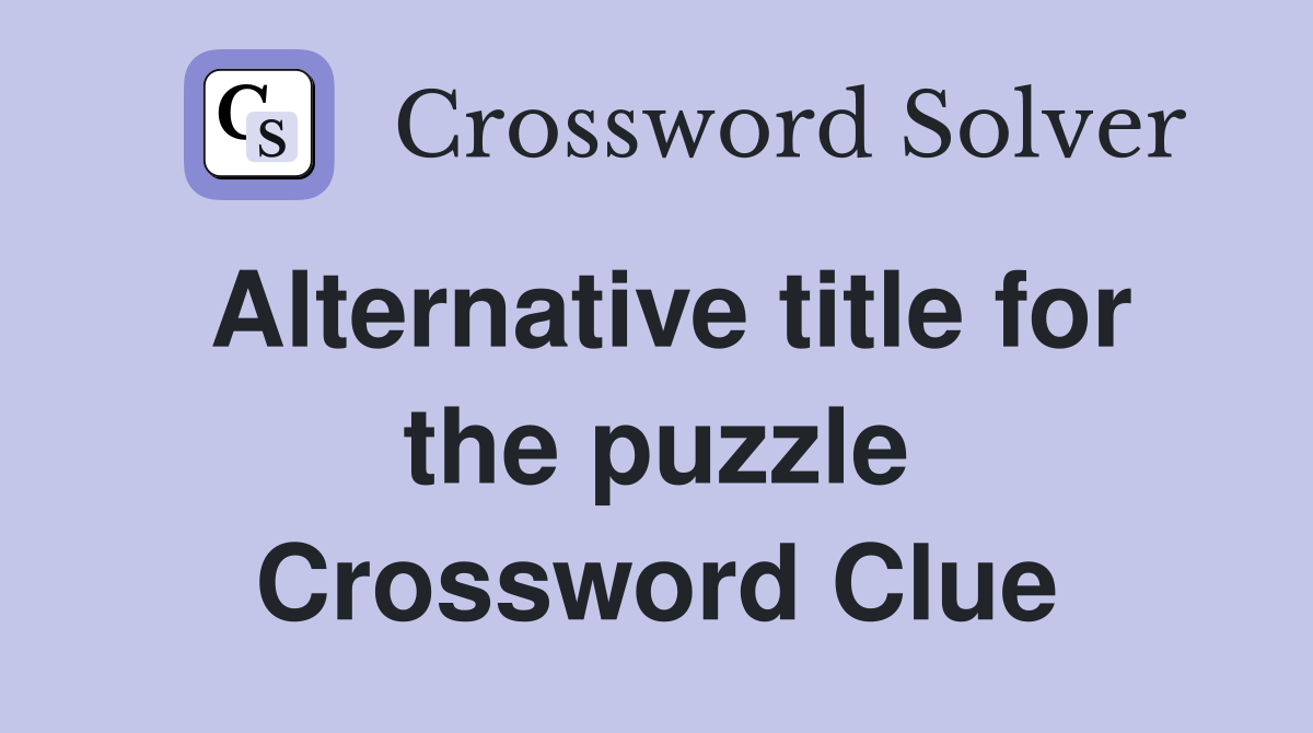 Alternative title for the puzzle Crossword Clue