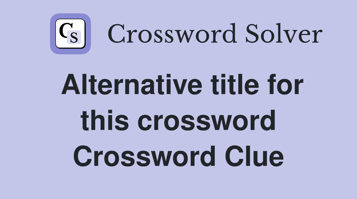 Alternative title for this crossword Crossword Clue