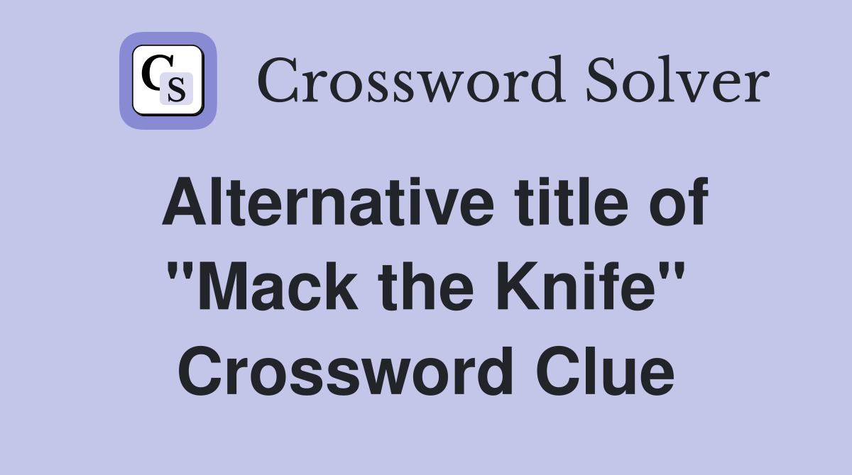 Alternative title of "Mack the Knife" Crossword Clue