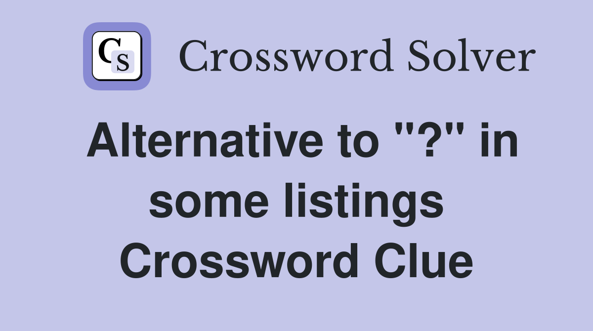 Alternative to "?" in some listings Crossword Clue