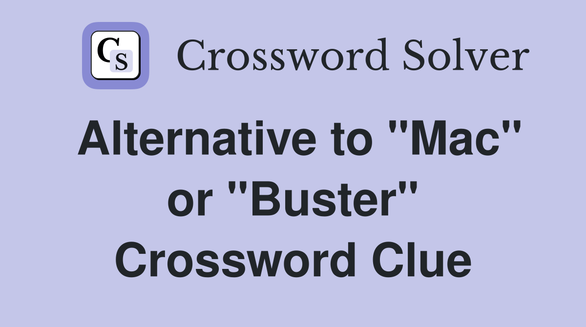 Alternative to "Mac" or "Buster" Crossword Clue