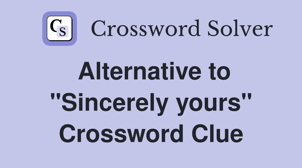 Alternative to "Sincerely yours" Crossword Clue