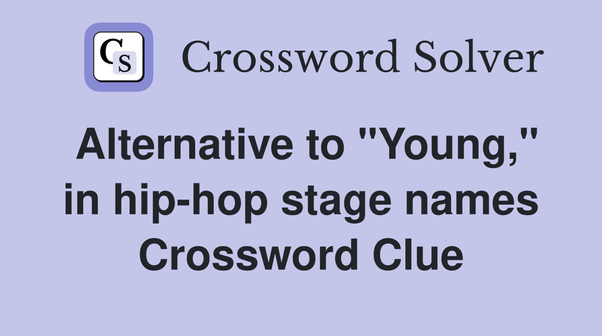 Alternative to "Young," in hip-hop stage names Crossword Clue