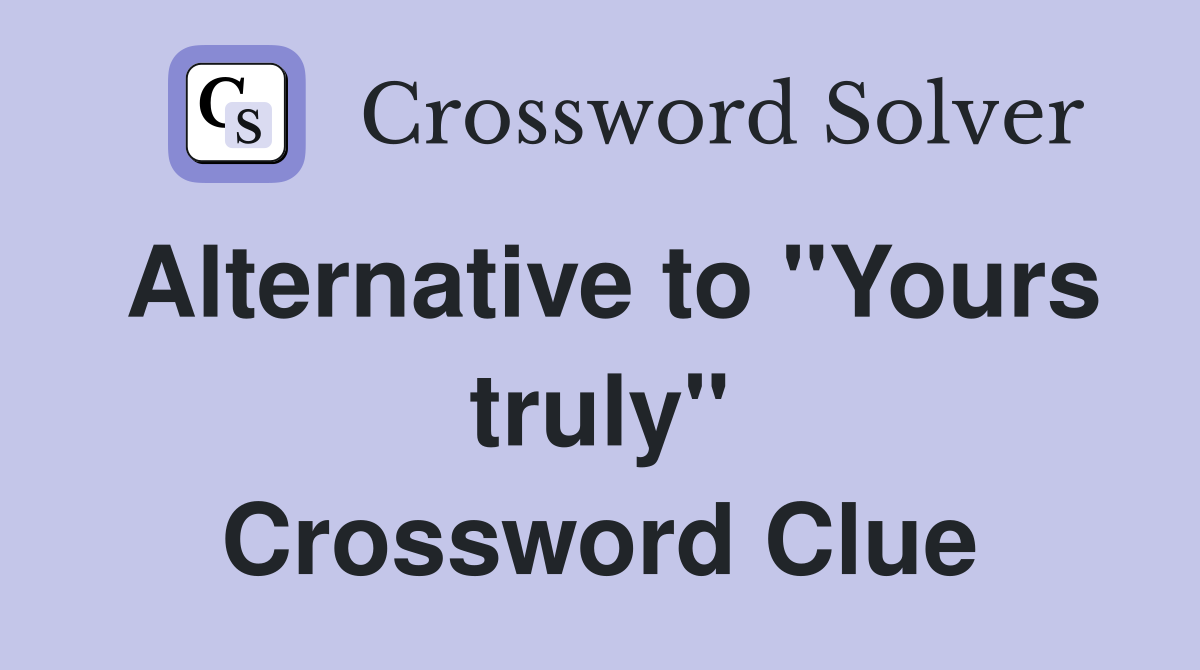 Alternative to "Yours truly" Crossword Clue