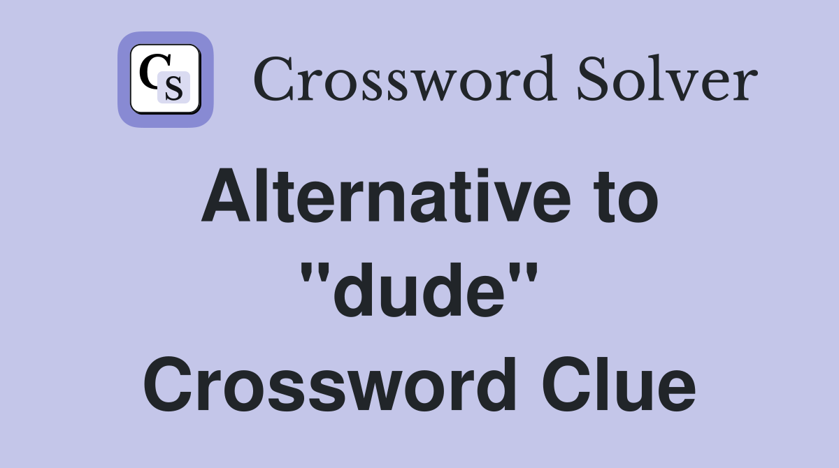 Alternative to "dude" Crossword Clue