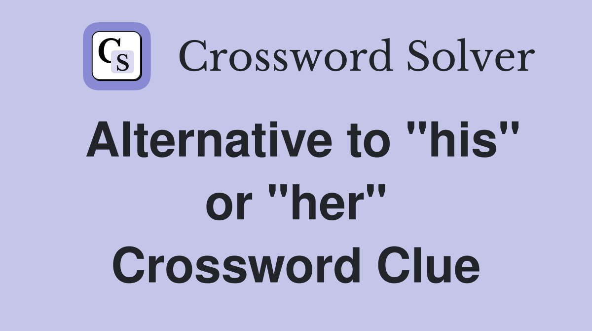 Alternative to "his" or "her" Crossword Clue